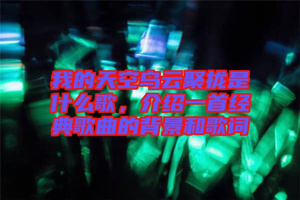 我的天空烏云聚攏是什么歌，介紹一首經典歌曲的背景和歌詞