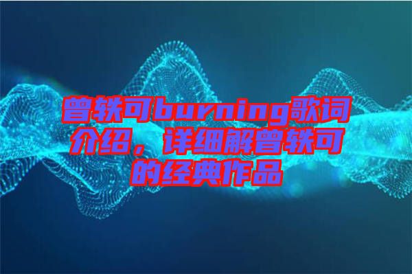 曾軼可burning歌詞介紹，詳細解曾軼可的經典作品