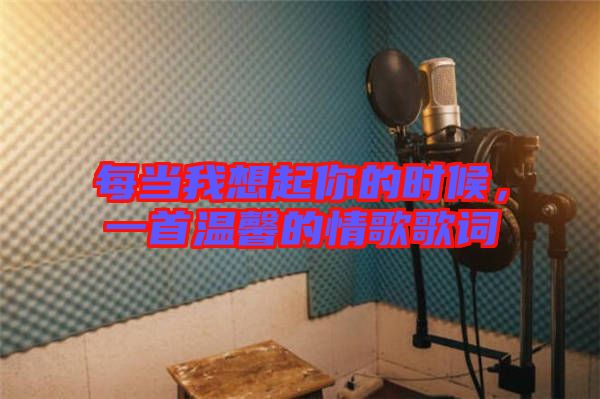 每當(dāng)我想起你的時候，一首溫馨的情歌歌詞