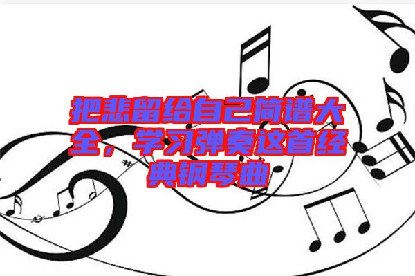 把悲留給自己簡譜大全，學習彈奏這首經(jīng)典鋼琴曲