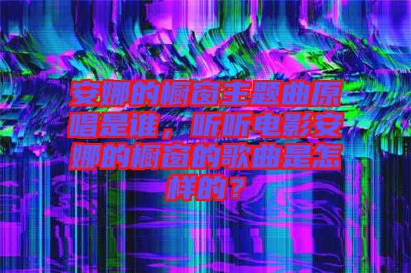 安娜的櫥窗主題曲原唱是誰，聽聽電影安娜的櫥窗的歌曲是怎樣的？