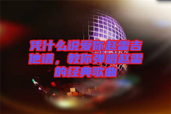 憑什么說愛你趙雷吉他譜，教你彈唱趙雷的經(jīng)典歌曲