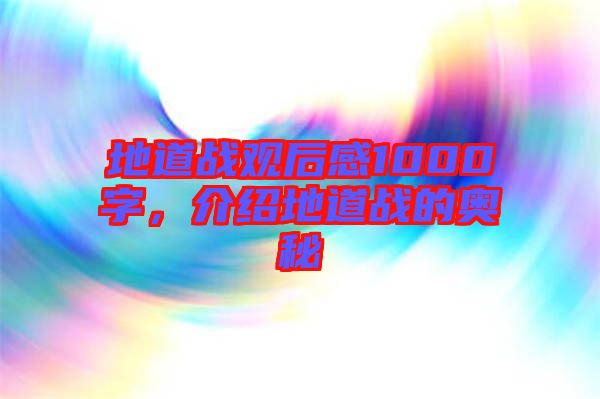 地道戰(zhàn)觀后感1000字，介紹地道戰(zhàn)的奧秘