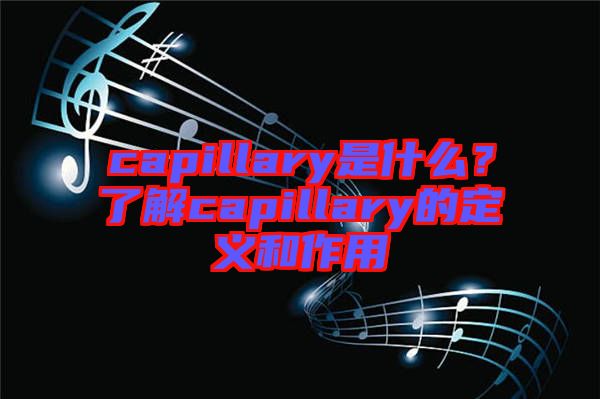 capillary是什么？了解capillary的定義和作用