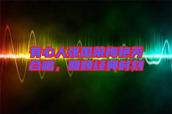 有心人張國榮梅艷芳合唱，回顧經(jīng)典時刻