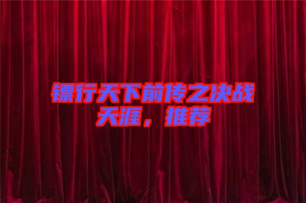 鏢行天下前傳之決戰(zhàn)天涯，推薦