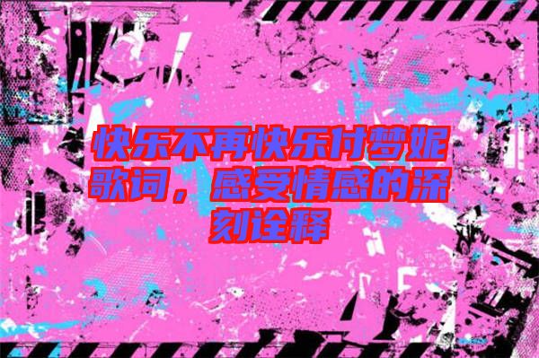 快樂不再快樂付夢(mèng)妮歌詞，感受情感的深刻詮釋