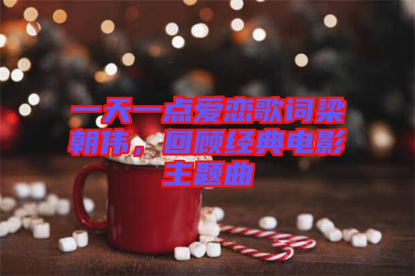 一天一點(diǎn)愛戀歌詞梁朝偉，回顧經(jīng)典電影主題曲