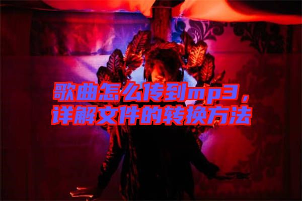 歌曲怎么傳到mp3，詳解文件的轉(zhuǎn)換方法