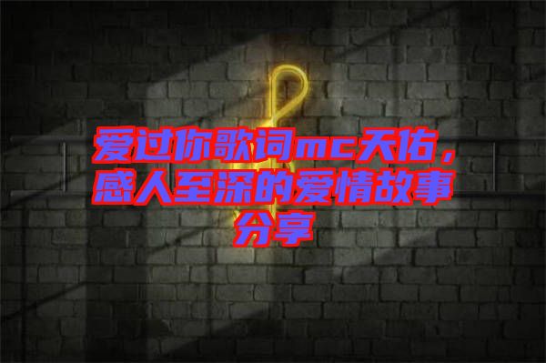 愛過你歌詞mc天佑，感人至深的愛情故事分享