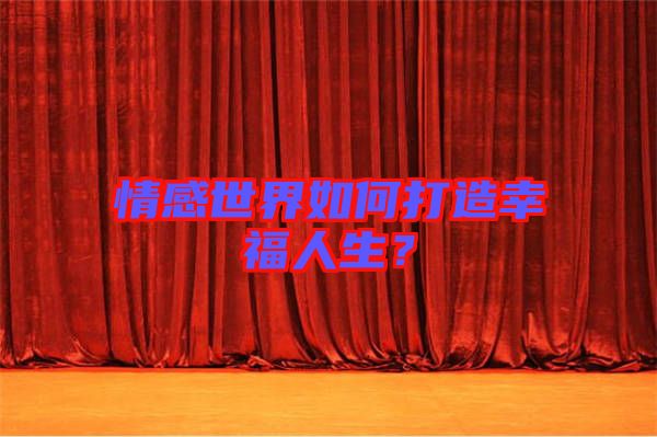 情感世界如何打造幸福人生？