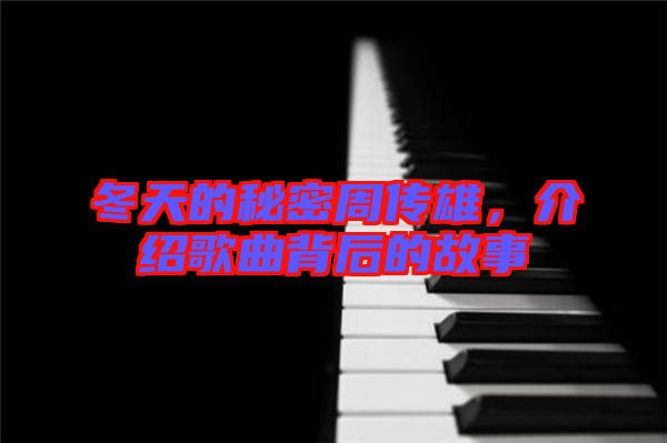 冬天的秘密周傳雄，介紹歌曲背后的故事