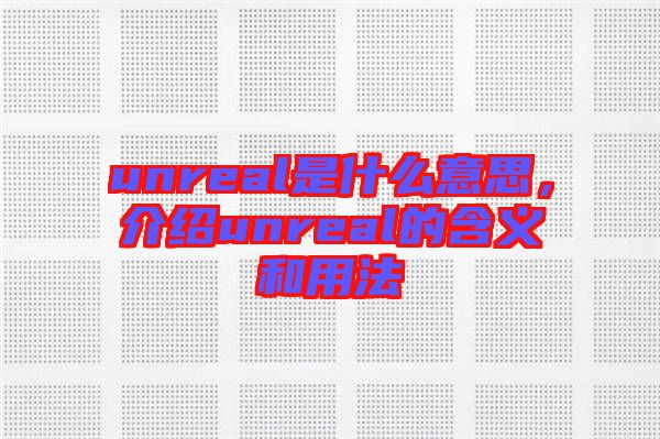 unreal是什么意思，介紹unreal的含義和用法