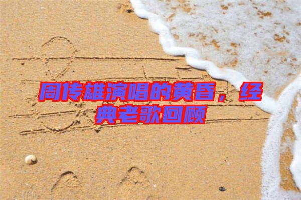 周傳雄演唱的黃昏，經(jīng)典老歌回顧