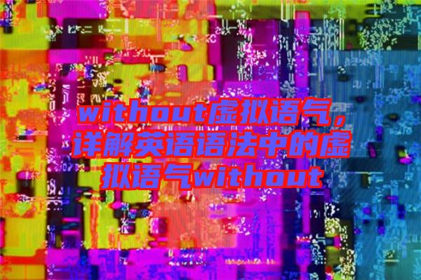 without虛擬語氣，詳解英語語法中的虛擬語氣without