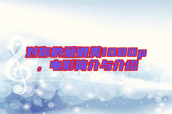 對你的愛很美1080p，電影簡介與介紹