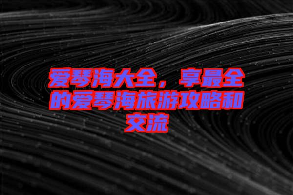 愛琴海大全，享最全的愛琴海旅游攻略和交流