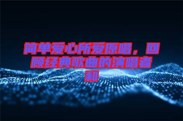 簡(jiǎn)單愛(ài)心所愛(ài)原唱，回顧經(jīng)典歌曲的演唱者和
