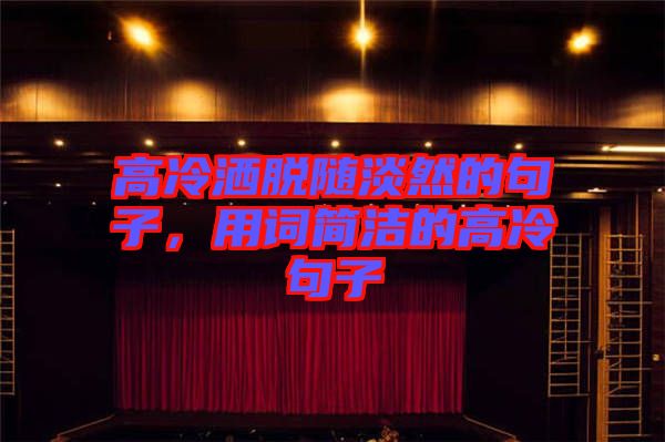 高冷灑脫隨淡然的句子，用詞簡(jiǎn)潔的高冷句子