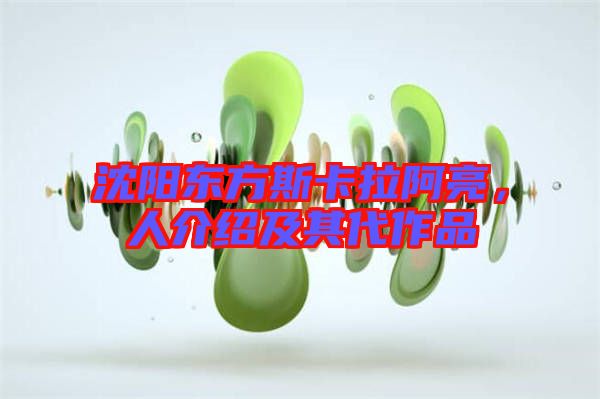 沈陽東方斯卡拉阿亮，人介紹及其代作品