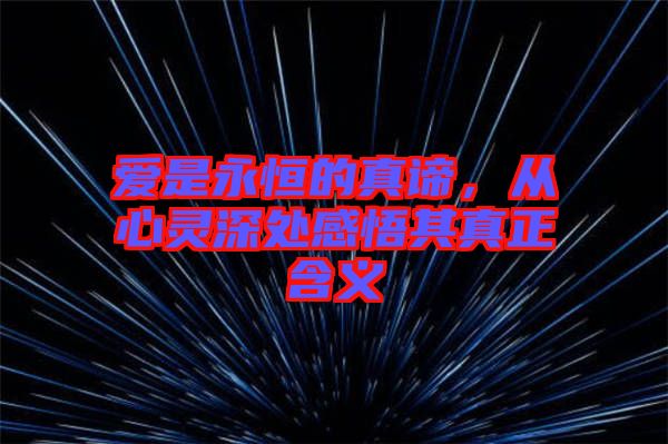 愛是永恒的真諦，從心靈深處感悟其真正含義