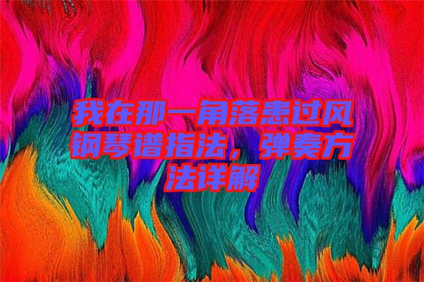 我在那一角落患過風(fēng)鋼琴譜指法，彈奏方法詳解