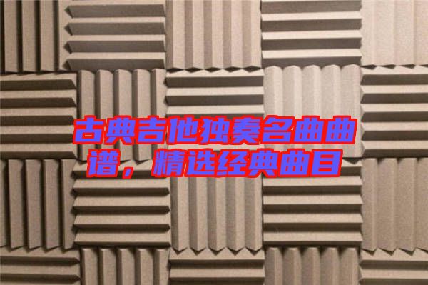 古典吉他獨(dú)奏名曲曲譜，精選經(jīng)典曲目