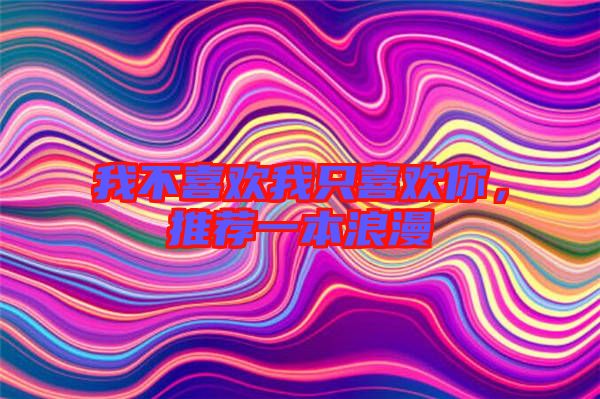 我不喜歡我只喜歡你，推薦一本浪漫
