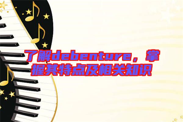 了解debenture，掌握其特點(diǎn)及相關(guān)知識