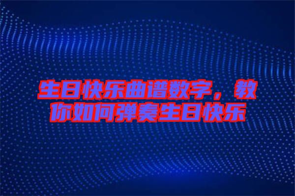 生日快樂曲譜數(shù)字，教你如何彈奏生日快樂