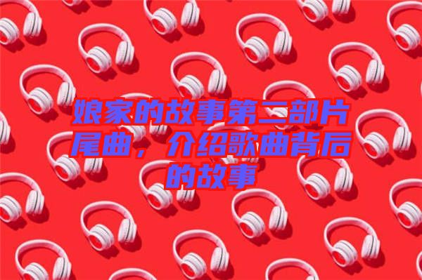 娘家的故事第二部片尾曲，介紹歌曲背后的故事