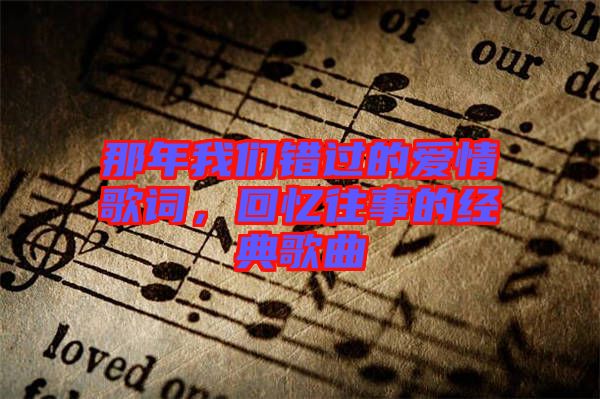 那年我們錯過的愛情歌詞，回憶往事的經(jīng)典歌曲