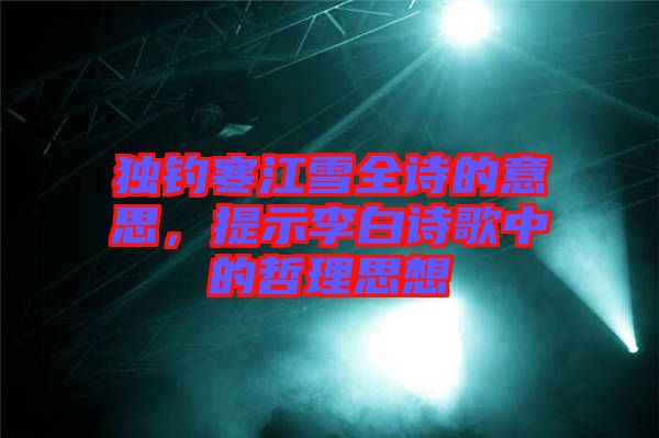 獨(dú)釣寒江雪全詩(shī)的意思，提示李白詩(shī)歌中的哲理思想