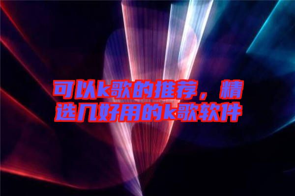 可以k歌的推薦，精選幾好用的k歌軟件
