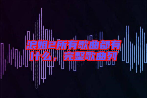 浪姐2所有歌曲都有什么，完整歌曲列