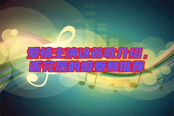 愛情主演這首歌介紹，聽完后的感受和推薦