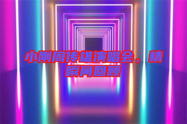 小剛周傳雄演唱會，精瞬間回顧