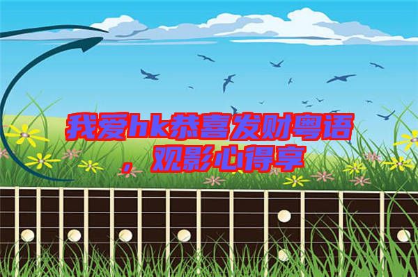 我愛(ài)hk恭喜發(fā)財(cái)粵語(yǔ)，觀影心得享