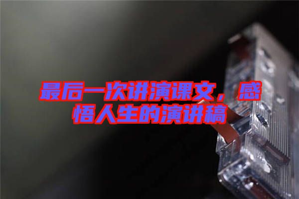最后一次講演課文，感悟人生的演講稿