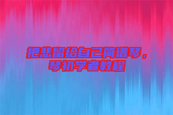 把悲留給自己簡譜琴，琴初學者教程