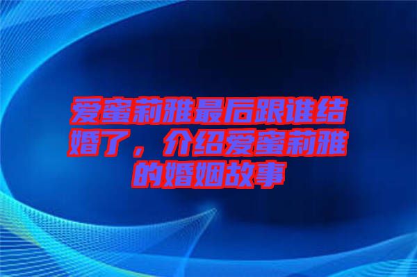 愛蜜莉雅最后跟誰(shuí)結(jié)婚了，介紹愛蜜莉雅的婚姻故事