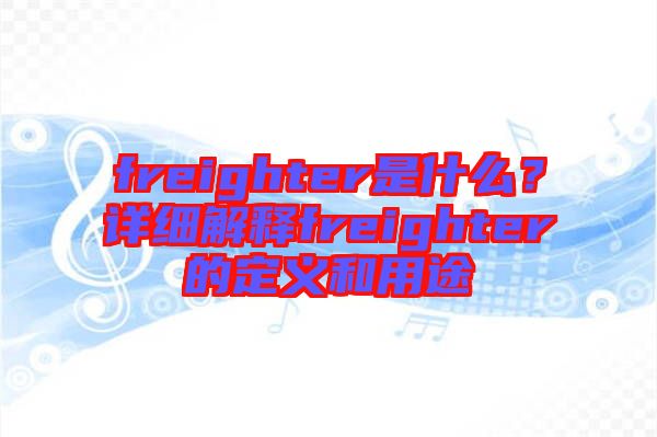 freighter是什么？詳細(xì)解釋freighter的定義和用途