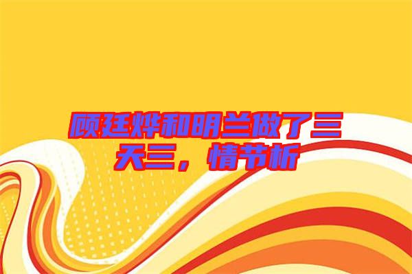 顧廷燁和明蘭做了三天三，情節(jié)析