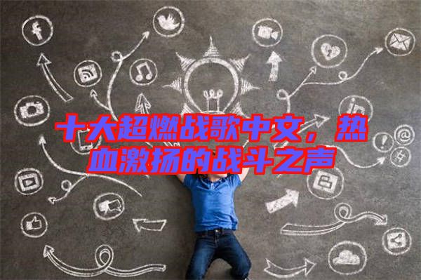 十大超燃戰(zhàn)歌中文，熱血激揚(yáng)的戰(zhàn)斗之聲