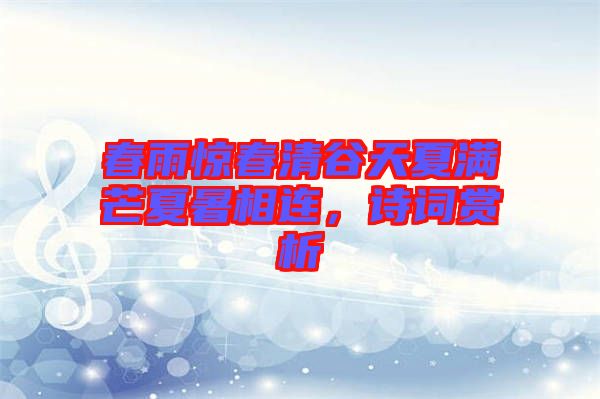 春雨驚春清谷天夏滿芒夏暑相連，詩詞賞析