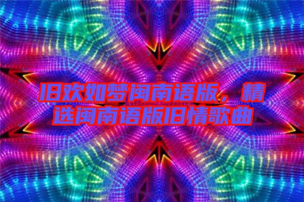 舊歡如夢閩南語版，精選閩南語版舊情歌曲