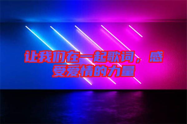 讓我們在一起歌詞，感受愛情的力量