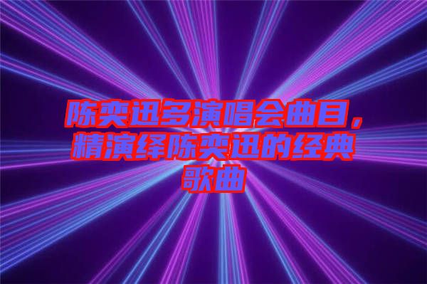 陳奕迅多演唱會(huì)曲目，精演繹陳奕迅的經(jīng)典歌曲