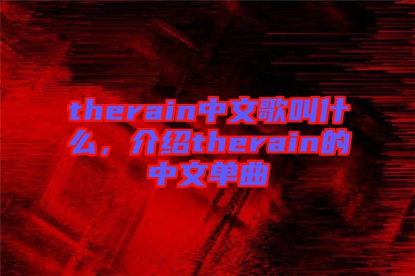 therain中文歌叫什么，介紹therain的中文單曲