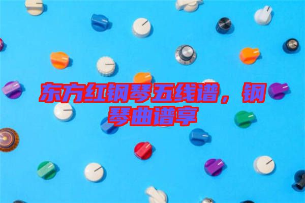 東方紅鋼琴五線譜，鋼琴曲譜享